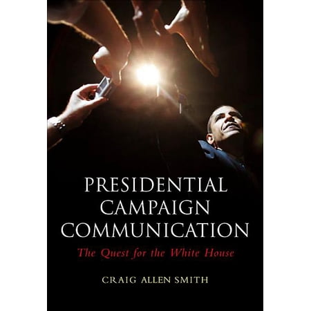 Presidential Campaign Communication: The Quest for the White House (Paperback)