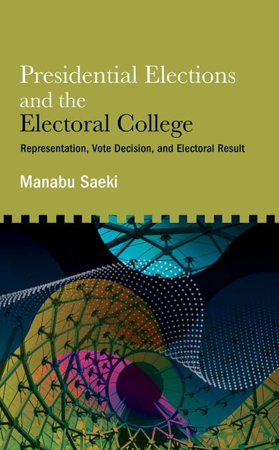 Presidential Elections and the Electoral College: Representation, Vote Decision, and Electoral Result, (Paperback)