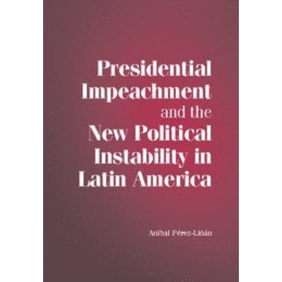 Pre-Owned Presidential Impeachment and the New Political Instability in Latin America
