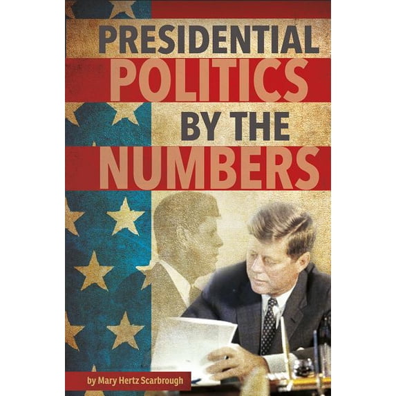 Presidential Politics: Presidential Politics by the Numbers (Paperback)