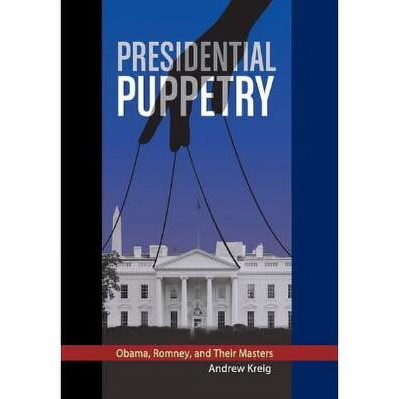 Presidential Puppetry: Obama, Romney and Their Masters (Hardcover) by Andrew Kreig