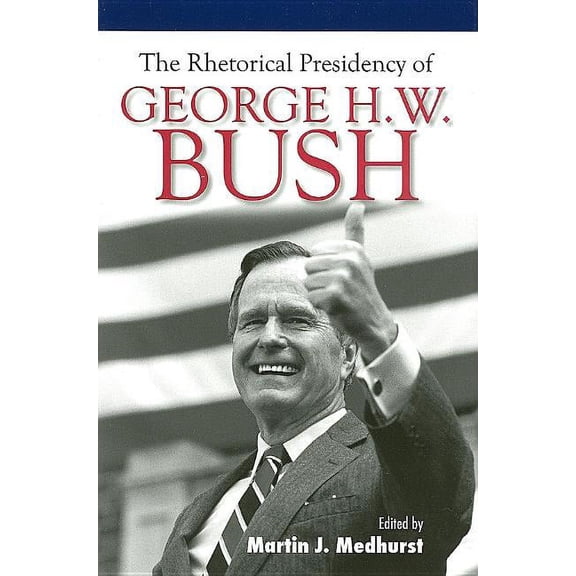 Presidential Rhetoric and Political Communication: The Rhetorical Presidency of George H. W. Bush (Series #14) (Hardcover)