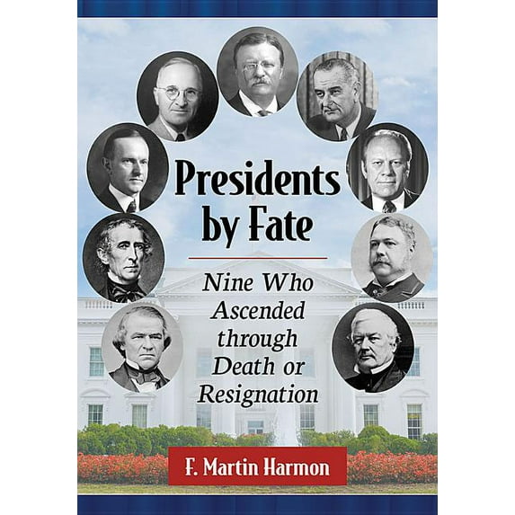 Presidents by Fate: Nine Who Ascended Through Death or Resignation, (Paperback)