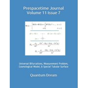 Prespacetime Journal Volume 11 Issue 7 Universal Bifurcations, Measurement Problem, Cosmological Model, Special Tubular Surface Paperback