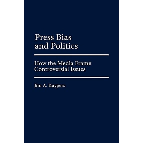 Pre-Owned Press Bias and Politics: How the Media Frame Controversial Issues (Hardcover) 0275977587 9780275977580