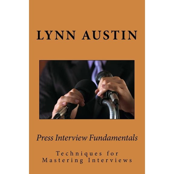 Press Interview Fundamentals : Techniques for Mastering Interviews (Paperback)