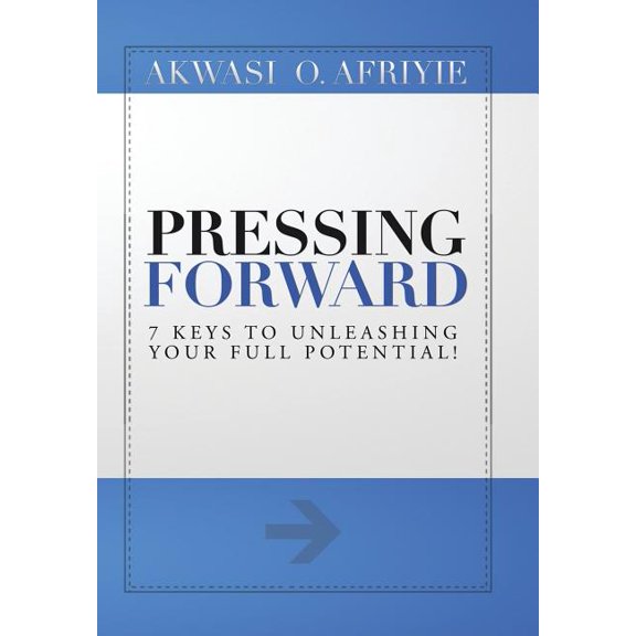 Pressing Forward: 7 Keys to Unleashing Your Full Potential!, (Hardcover)