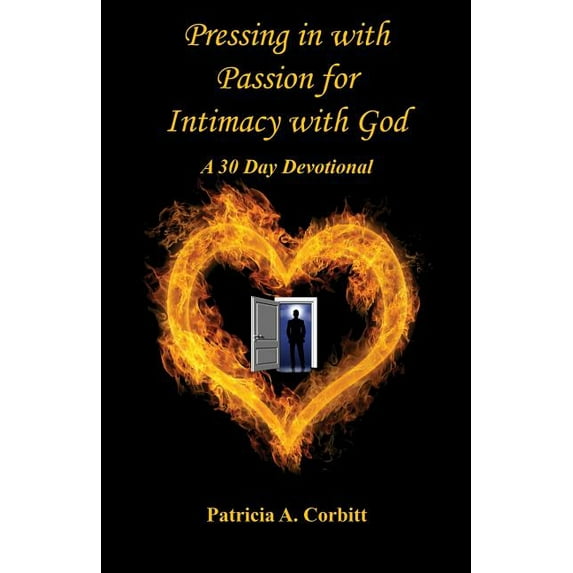 Pressing in with Passion for Intimacy with God - A 30 Day Devotional Paperback 1608627152 9781608627158 Patricia A. Corbitt