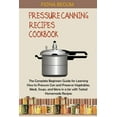 thumbnail image 1 of Pressure Canning Recipes Cookbook: The Complete Beginners Guide for Learning How to Pressure Can and Preserve Vegetables, (Paperback), 1 of 1