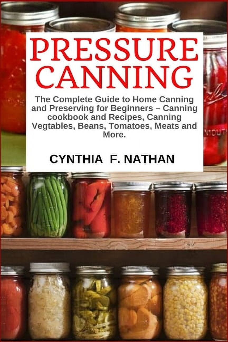 Pressure Canning : The Complete Guide To Home Canning And Preserving ...