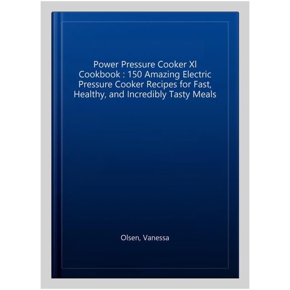 Pressure Cooker Cookbooks & Recipes: Power Pressure Cooker XL Cookbook: 150 Amazing Electric Pressure Cooker Recipes for Fast, Healthy, and Incredibly Tasty Meals (Paperback)