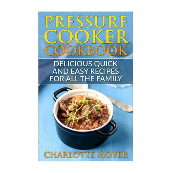 Pressure Cooker : Dump Dinners: Delicious Quick and Easy Recipes for All the Family (Cookbook, Quick Meals, Slow Cooker, Crock Pot)
