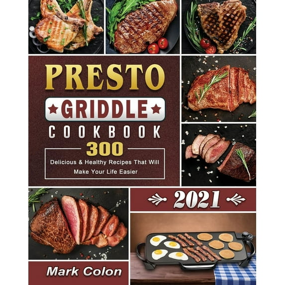 Presto Griddle Cookbook 2021: 300 Delicious & Healthy Recipes That Will Make Your Life Easier, (Paperback)