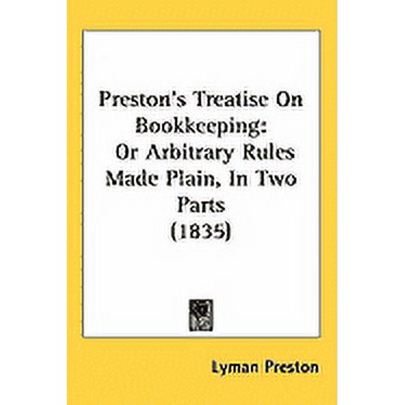 Preston's Treatise On Bookkeeping : Or Arbitrary Rules Made Plain, In Two Parts (1835) (Hardcover)