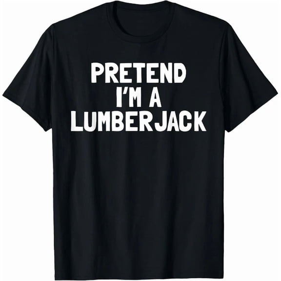 Pretend I_M A Lumberjack Gift Unisex S-5Xl T-Shirt