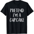 thumbnail image 1 of Pretend I'm A Cupcake Costume Party Funny Halloween Food T-Shirt, 1 of 4