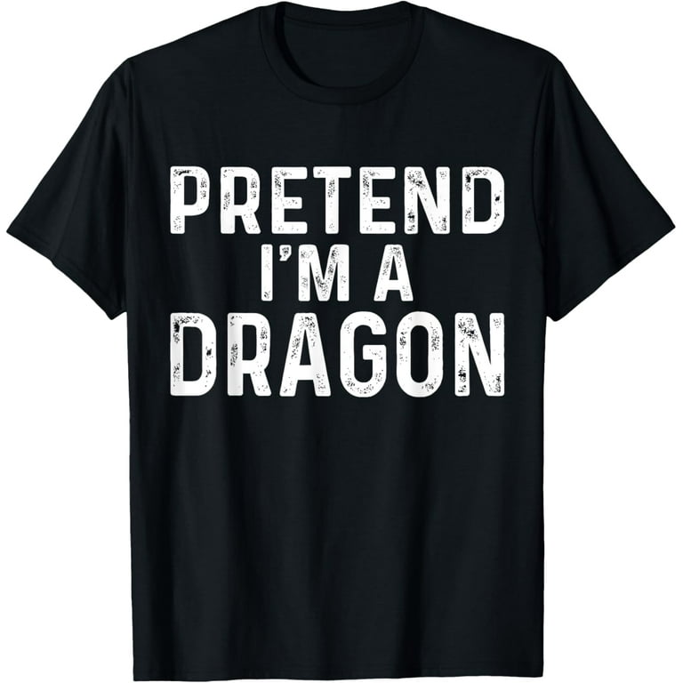 Pretend I'm A Dragon Costume Halloween Funny T-Shirt Pretend I'm A Dragon Costume Halloween Funny T-Shirt