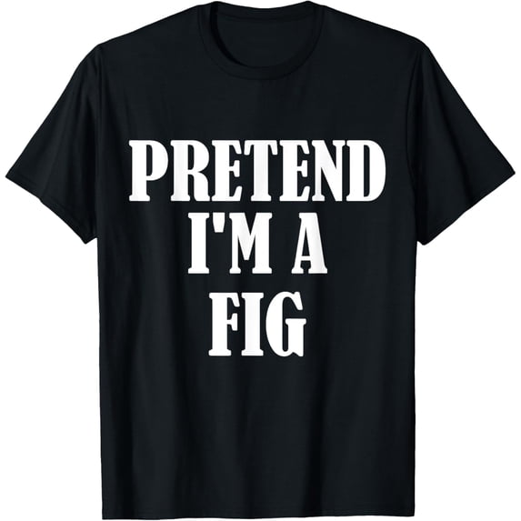 Pretend I'm A Fig Funny Lazy Halloween Costume T-Shirt