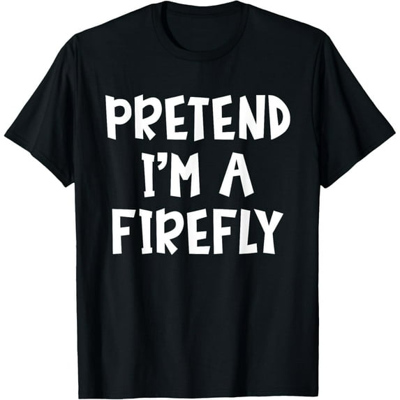 Pretend I'm A Firefly Matching Costume Lazy Easy Halloween T-Shirt