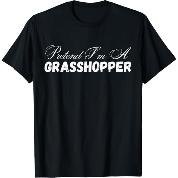 Pretend I'm A Grasshopper Design - Pretend Im A Grasshopper T-Shirt men and women can wear, black, white, gifts