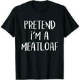 thumbnail image 1 of Pretend I'm A Meatloaf Costume Funny Food Halloween Party T-Shirt, 1 of 3