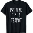 thumbnail image 1 of Pretend I'm A Teapot Costume Halloween Lazy Easy T-Shirt, 1 of 3