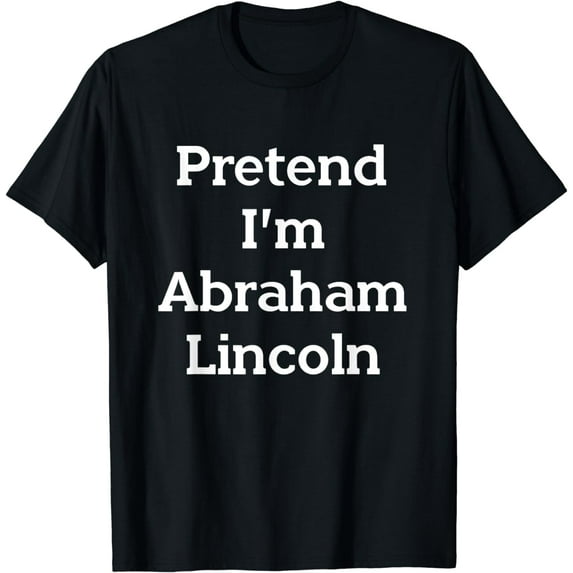Pretend I'm Abraham Lincoln Costume Funny Halloween History T-Shirt