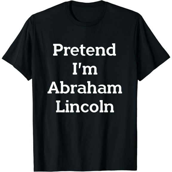 Pretend I'm Abraham Lincoln Costume Funny Halloween History T-Shirt