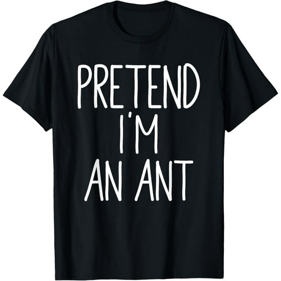 Pretend I'm An Ant Costume Halloween Simple Funny T-Shirt