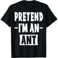 thumbnail image 1 of Pretend I'm An Ant Costume Party Lazy Halloween Ant Funny Creative Graphic T-Shirt, 1 of 3
