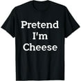 thumbnail image 1 of Pretend I'm Cheese Costume Party Funny Food Halloween Cheese T-Shirt, 1 of 3
