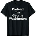 thumbnail image 1 of Pretend I'm George Washington Costume Halloween History T-Shirt, 1 of 3