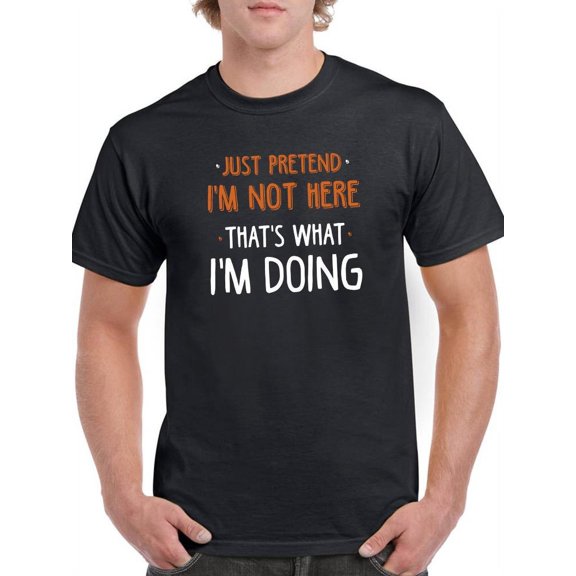 Pretend I'm Not Here T-Shirt Men -Smartprints Designs, Male 5X-Large