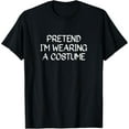thumbnail image 1 of Pretend I'm Wearing A Costume | Halloween | Mardi Gras T-Shirt tee, 1 of 4