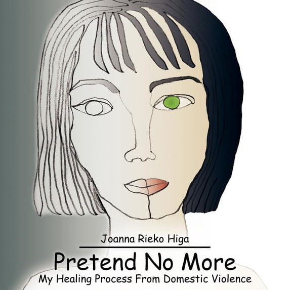 Pretend No More : My Healing Process from Domestic Violence
