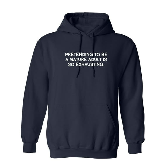 Pretending To Be A Mature Adult Is So Exhausting Sarcastic Novelty Gift Idea Adult Humor Funny Men's Hoodies