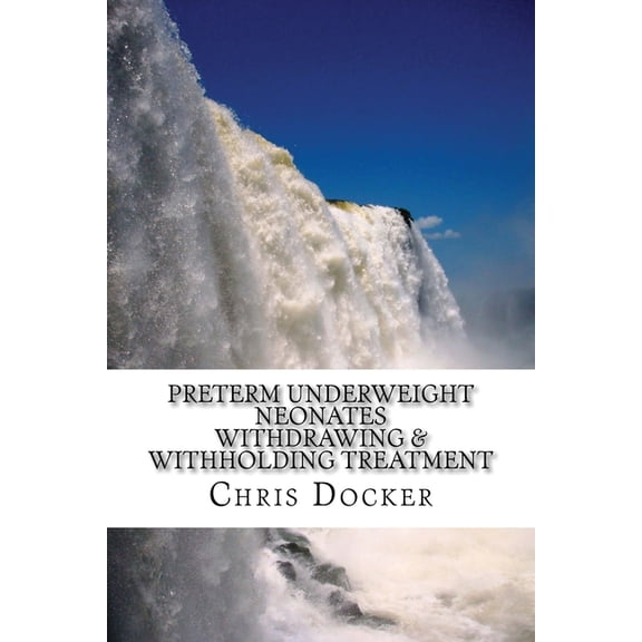 Preterm underweight neonates: An examination of the ethics of withdrawing and withholding treatment (Paperback)
