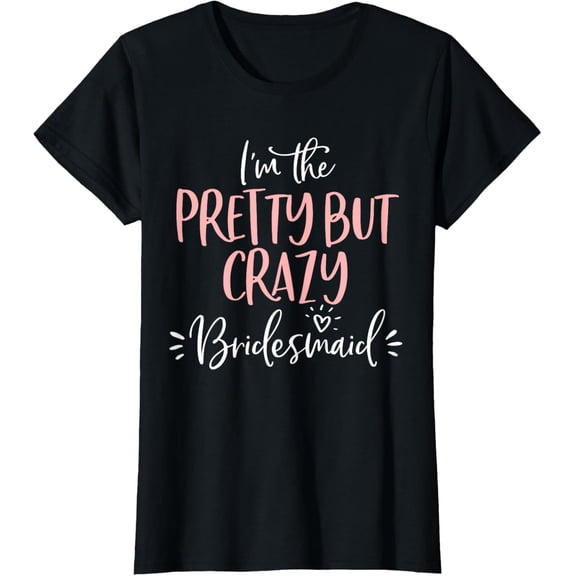 Pretty But Crazy Bridesmaid T Shirt Matching Bachelorette T-Shirt
