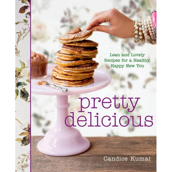 Pretty Delicious : Lean and Lovely Recipes for a Healthy, Happy New You: A Cookbook (Hardcover)