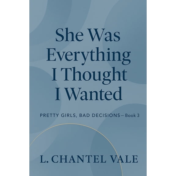 Pretty Girls, Bad Decisions She Was Everything I Thought I Wanted, Book 3, (Paperback)