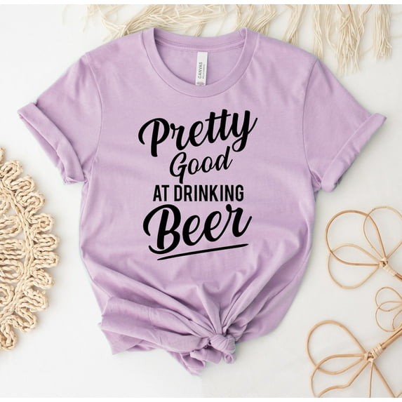 Pretty Good At Drinking Beer T-shirt Alcohol Lover Top Brew Tee Gift Shirt Happy Hour Party Shirts Wish You Were Funny Day Love