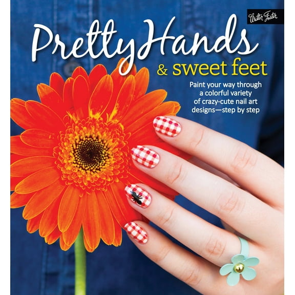 Pretty Hands & Sweet Feet: Paint Your Way Through a Colorful Variety of Crazy-Cute Nail Art Designs - Step by Step (Paperback)