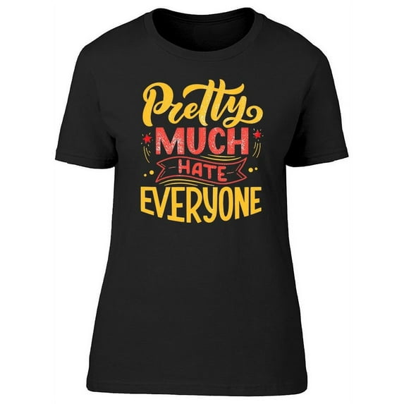 Pretty Much Hate Everyone T-Shirt Women -Image by Shutterstock, Female Small