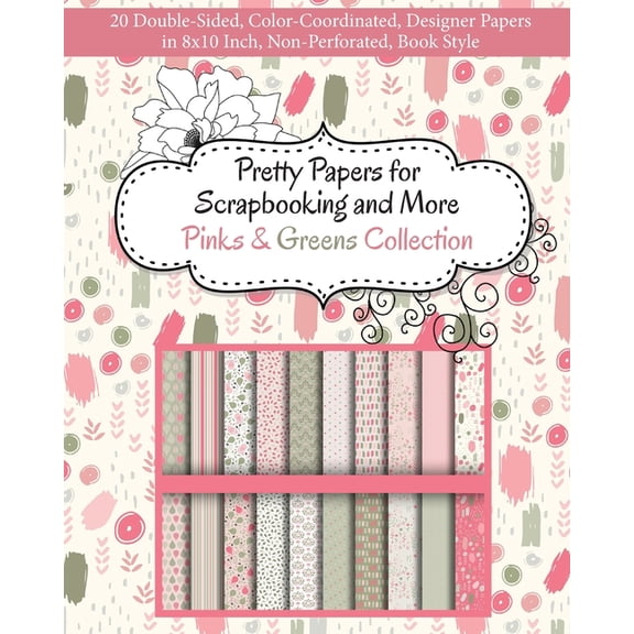 Pretty Papers for Scrapbooking and More - Pinks and Greens Collection: 20 Double-Sided, Color-Coordinated, Designer Papers in 8x10 Inch, Non-Perforated, Book Style (Paperback)