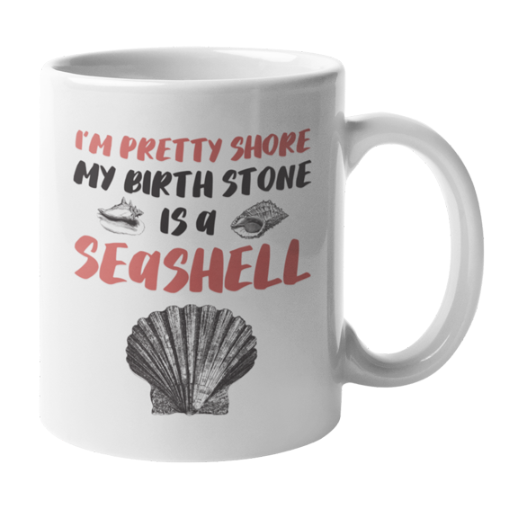 Pretty Shore My Birthstone Is Seashell, Collector or Beach Lover Coffee & Tea Gift Mug (11oz)