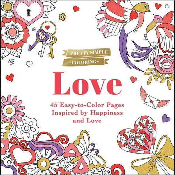 Pretty Simple Coloring Pretty Simple Coloring: Love: 45 Easy-To-Color Pages Inspired by Happiness and Love, (Paperback)