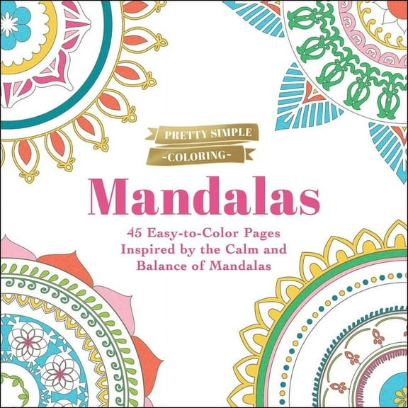 Pretty Simple Coloring Pretty Simple Coloring: Mandalas: 45 Easy-To-Color Pages Inspired by the Calm and Balance of Mandalas, (Paperback)