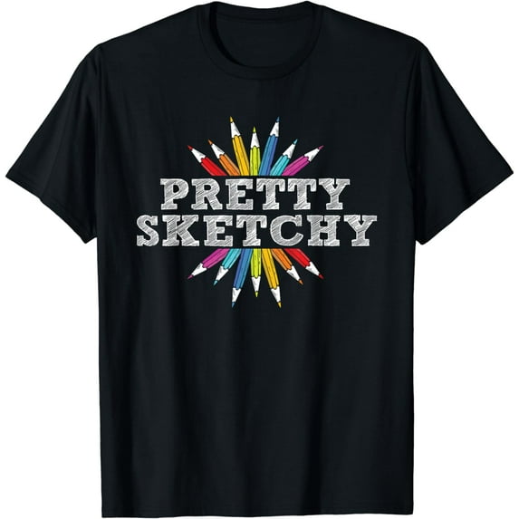 Pretty Sketchy - Artist Drawing Sketching Colored Pencils T-Shirt