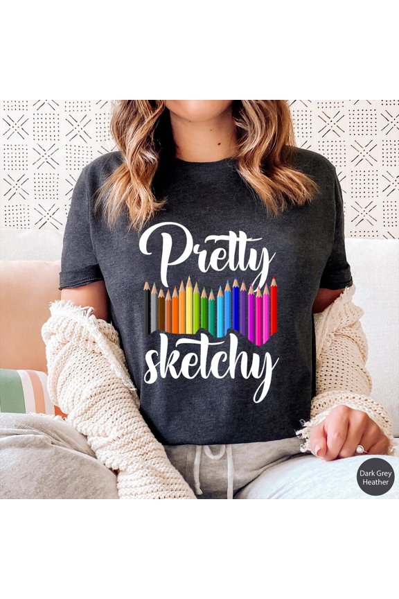 Pretty Sketchy Shirt, Artist Shirt, Artist , Art T-Shirt, Art Teacher , Shirt, Painter Shirt,Sketching Shirt,Art Lover