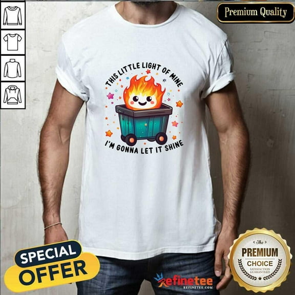 Pretty This Little Light Of Mine Lil Dumpster Fire T-Shirt